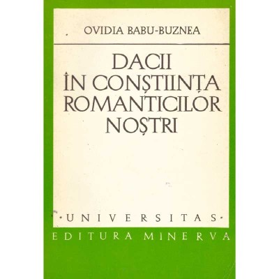 Ovidia Babu Buznea - Dacii in constiinta romanticilor nostri - 135121 foto