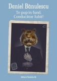 Te pup in fund, Conducator Iubit!/Daniel Banulescu