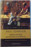 VIATA LUI ISUS POVESTITA DE UN CREDINCIOS de PAUL JOHNSON , 2011 *PREZINTA SUBLINIERI IN TEXT CU CREIONUL