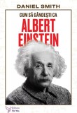 Cum sa gandesti ca Albert Einstein - Daniel Smith