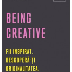 Being Creative. Fii inspirat. Descoperă-ți originalitatea - Hardcover - Michael Atavar - Creative Publishing