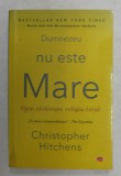 DUMNEZEU NU ESTE MARE , CUM OTRAVESTE RELIGIA TOTUL de CHRISTOPHER HITCHENS , 2018 * LIPSA MIC FRAGMENT COPERTA SPATE