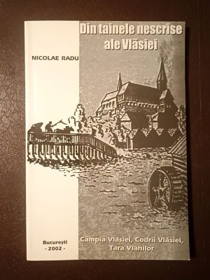 Nicolae Radu - Din tainele nescrise ale Vlăsiei: C&amp;acirc;mpia Vlasiei, Codrii Vlăsiei, Țara Vlahilor foto