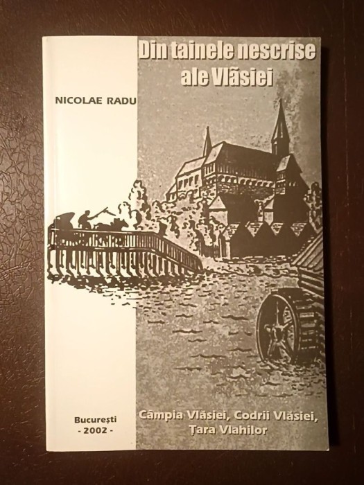 Nicolae Radu - Din tainele nescrise ale Vlăsiei: C&acirc;mpia Vlasiei, Codrii Vlăsiei, Țara Vlahilor