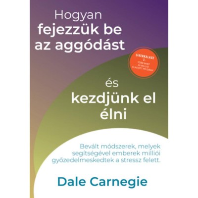 Hogyan fejezz&amp;uuml;k be az agg&amp;oacute;d&amp;aacute;st &amp;eacute;s kezdj&amp;uuml;nk el &amp;eacute;lni - Sikerkalauz 2. - Dale Carnegie foto