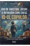 600 de ghicitori, jocuri, si intrebari care cresc IQ-ul copiilor - Ana-Maria Coatu