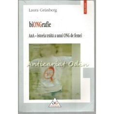 BiONGrafie. AnA-Istoria Traita A Unui ONG De Femei - Laura Grunberg