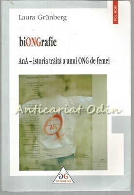BiONGrafie. AnA-Istoria Traita A Unui ONG De Femei - Laura Grunberg