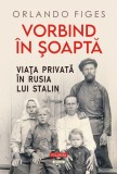 Vorbind &icirc;n șoaptă. Viaţa privată &icirc;n Rusia lui Stalin