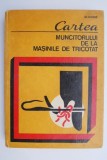 Cartea Muncitorului Tricotat - Mihail Chiose, Carte tehnica masini tricotat