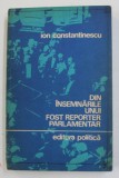 DIN INSEMNARILE UNUI FOST REPORTER PARLAMENTAR , CAMERA DEPUTATILOR . 1919 - 1939 ( NOTE SI MEMORII ) de ION CONSTANTINESCU , 1973