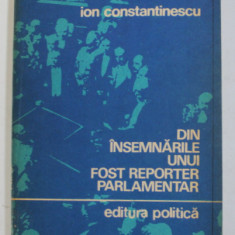 DIN INSEMNARILE UNUI FOST REPORTER PARLAMENTAR , CAMERA DEPUTATILOR . 1919 - 1939 ( NOTE SI MEMORII ) de ION CONSTANTINESCU , 1973