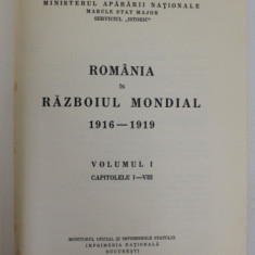 ROMANIA IN RAZBOIUL MONDIAL 1916 - 1919 , VOLUMUL I , CAPITOLELE I - VIII , 1934