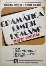 Gramatica Limbii Romane pentru admitere - Augustin Macarie, Dorina Macarie Gramatica Limbii Romane pentru admitere - Augustin Macarie, Dorina Macarie