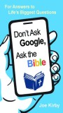 Don&#039;t Ask Google, Ask the Bible: For Answers to Life&#039;s Biggest Questions