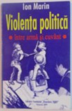 VIOLENTA POLITICA , INTRE ARMA SI CUVANT de ION MARIN , 2008