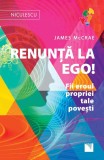 Renunţă la Ego! Fii eroul propriei tale poveşti! - Editura Niculescu