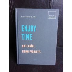 Enjoy time, nu te grabi, fii mai productiv - Catherine Blyth