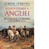 Scurta istorie a Angliei. De la Wilhelm Cuceritorul la Elisabeta a II-a - Simon Jenkins, Irina Dubsky