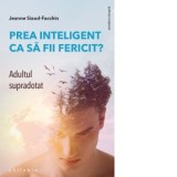 Prea inteligent ca sa fii fericit? Adultul supradotat - Jeanne Siaud-Facchin, Laura Leuca
