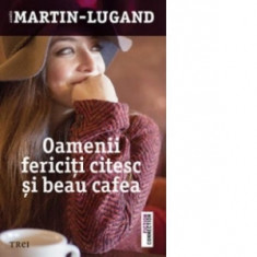 Oamenii fericiti citesc si beau cafea - Agnes Martin-Lugand