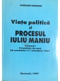 Cicerone Ionitoiu - Viata politica si procesul Iuliu Maniu - vol. 1 (Editia: 1997)