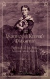 The Lighthouse Keeper's Daughter: The Remarkable True Story of American Heroine Ida Lewis