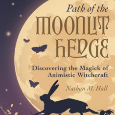 Path of the Moonlit Hedge: Discovering the Magick of Animistic Witchcraft