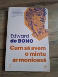 Edward de Bono - Cum sa avem o minte armonioasa