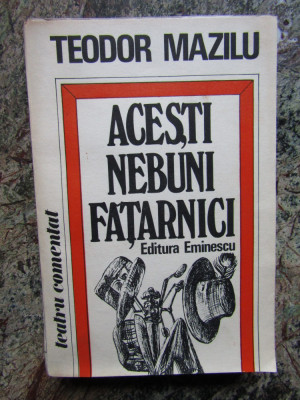 Acesti nebuni fatarnici - Teodor Mazilu foto