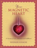 Your Magnetic Heart 10 Secrets of Love, Attraction and Fulfillment
