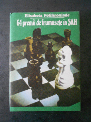 ELISABETA POLIHRONIADE - 64 PREMII DE FRUMUSETE IN SAH (editie cartonata, 1990) foto