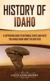 History of Idaho: A Captivating Guide to Historical Events and Facts You Should Know About the Gem State
