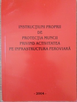INSTRUCTIUNI PROPRII DE PROTECTIA MUNCII PRIVIND ACTIVITATEA PE INFRASTRUCTURA FEROVIARA-COLECTIV-235191 foto