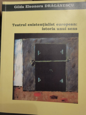 Teatrul existențialist european Istoria unui sens Gilda Eleonora Drăgănescu 2005 foto