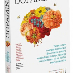 Dopamina Despre cum o singura molecula din creierul nostru controleaza iubirea sexul si creativitatea - si va hotari soarta omenirii