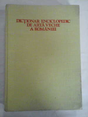 Dictionar enciclopedic de arta veche a Romaniei foto