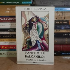 ROBERT D. KAPLAN - FANTOMELE BALCANILOR : O CALATORIE IN ISTORIE , 2002 *