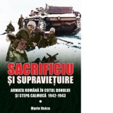 Sacrificiu si supravietuire. Armata romana in cotul Donului si stepa calmuca 1942-1943 - Marin Voicu