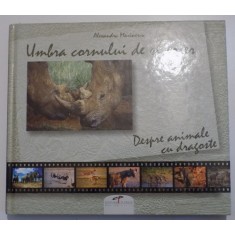 UMBRA CORNULUI DE RINOCER - DESPRE ANIMALE, CU DRAGOSTE de ALEXANDRU MARINESCU , 2008