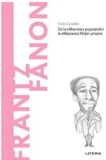 Descopera filosofia. Frantz Fanon. De la eliberarea popoarelor la eliberarea fiintei umane/Viola Carofalo