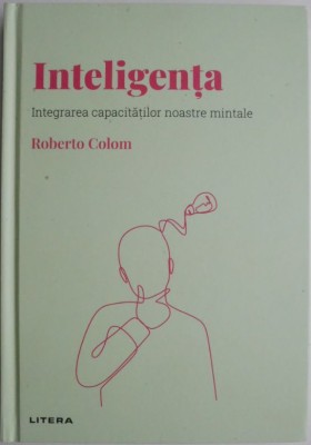 Inteligenta. Integrarea capacitatilor noastre mintale &amp;ndash; Roberto Colom foto