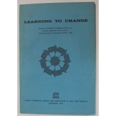 LEARNING TO CHANGE , REPORT OF A REGIONAL TRAINING WORKSHOP ..., 1979