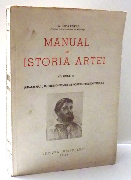 MANUAL DE ISTORIA ARTEI - REALISMUL, IMPRESIONISMUL SI POST-IMPRESIONISMUL de G. OPRESCU, VOL IV , 1946 MANUAL DE ISTORIA ARTEI - REALISMUL, IMPRESIONISMUL SI POST-IMPRESIONISMUL de G. OPRESCU, VOL IV , 1946