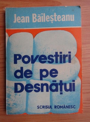 Jean Bailesteanu - Povestiri de pe Desnatui foto