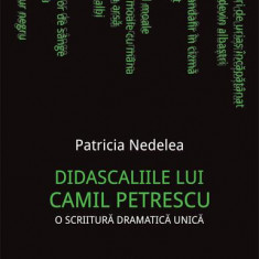 Didascaliile lui Camil Petrescu. O scriitură dramatică unică - Paperback brosat - Patricia Nedelea - Școala Ardeleană
