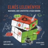 Elm&eacute;s lelem&eacute;nyek - Magyarok, akik lend&iacute;tettek a vil&aacute;g kerek&eacute;n - Laik Eszter