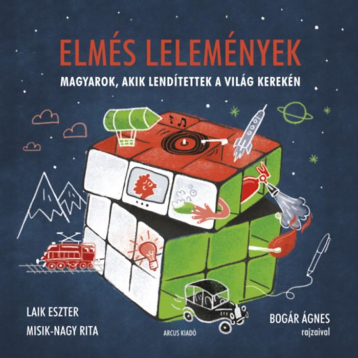 Elm&eacute;s lelem&eacute;nyek - Magyarok, akik lend&iacute;tettek a vil&aacute;g kerek&eacute;n - Laik Eszter