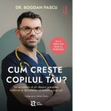 Cum creste copilul tau? Tot ce trebuie sa stii despre greutatea, inaltimea si dezvoltarea sanatoasa a copilului - Bogdan Pascu