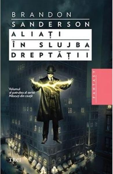 Brandon Sanderson - Aliați &icirc;n slujba dreptății ( NĂSCUȚI &Icirc;N CEAȚĂ 4 )